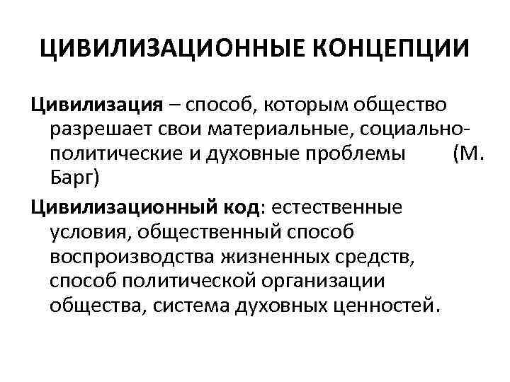 ЦИВИЛИЗАЦИОННЫЕ КОНЦЕПЦИИ Цивилизация – способ, которым общество разрешает свои материальные, социальнополитические и духовные проблемы