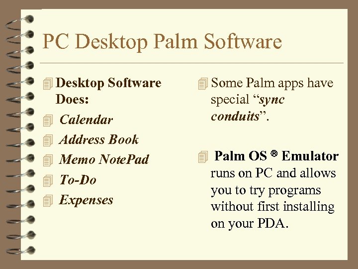 PC Desktop Palm Software 4 Desktop Software Does: 4 Calendar 4 Address Book 4