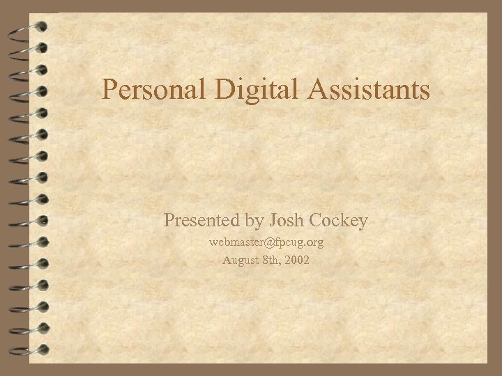 Personal Digital Assistants Presented by Josh Cockey webmaster@fpcug. org August 8 th, 2002 