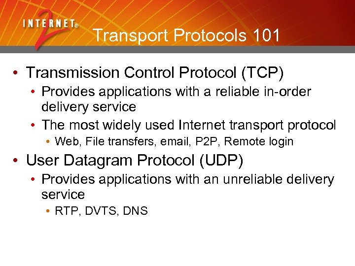 Transport Protocols 101 • Transmission Control Protocol (TCP) • Provides applications with a reliable