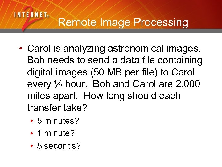 Remote Image Processing • Carol is analyzing astronomical images. Bob needs to send a