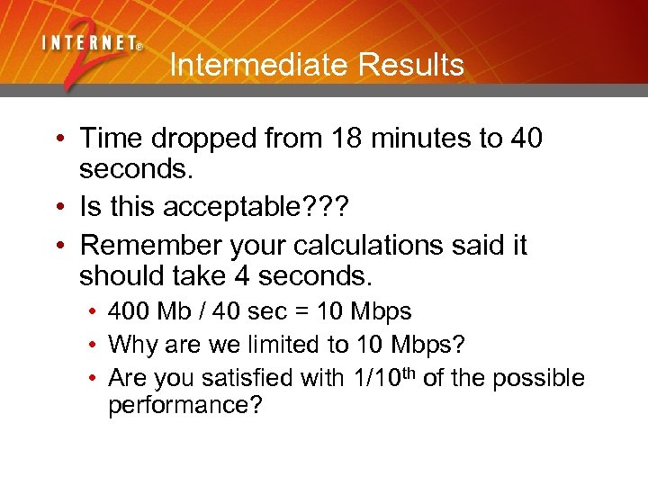 Intermediate Results • Time dropped from 18 minutes to 40 seconds. • Is this