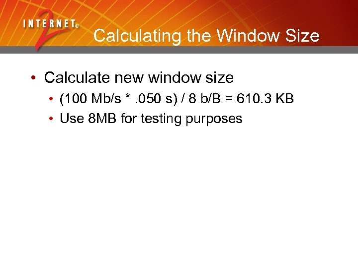 Calculating the Window Size • Calculate new window size • (100 Mb/s *. 050