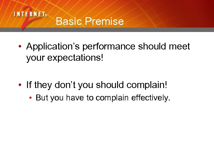 Basic Premise • Application’s performance should meet your expectations! • If they don’t you