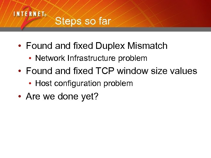 Steps so far • Found and fixed Duplex Mismatch • Network Infrastructure problem •