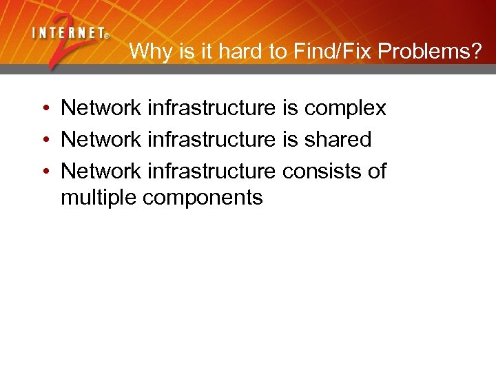 Why is it hard to Find/Fix Problems? • Network infrastructure is complex • Network