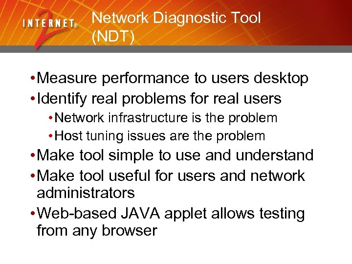 Network Diagnostic Tool (NDT) • Measure performance to users desktop • Identify real problems