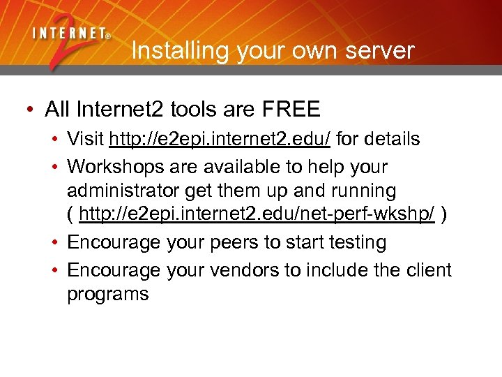 Installing your own server • All Internet 2 tools are FREE • Visit http: