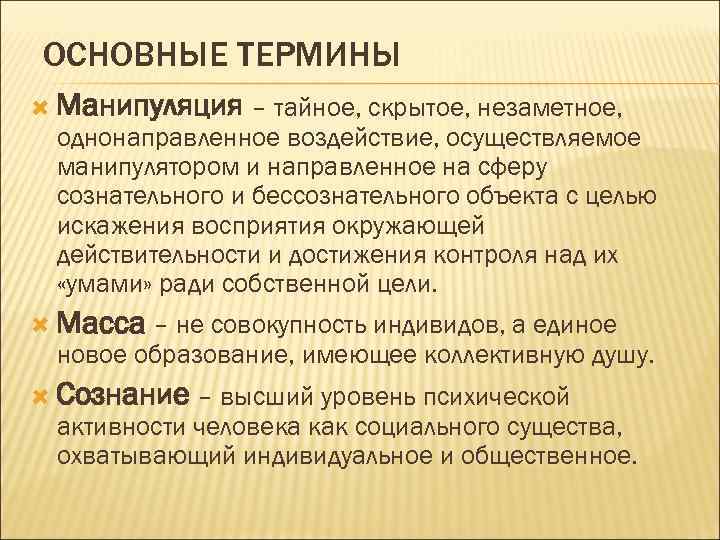 ОСНОВНЫЕ ТЕРМИНЫ Манипуляция – тайное, скрытое, незаметное, однонаправленное воздействие, осуществляемое манипулятором и направленное на