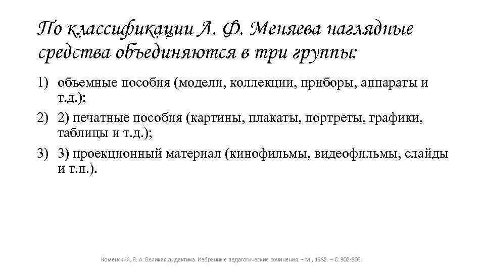 По классификации Л. Ф. Меняева наглядные средства объединяются в три группы: 1) объемные пособия