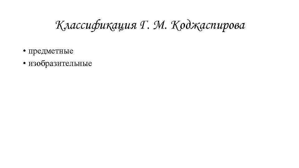 Классификация Г. М. Коджаспирова • предметные • изобразительные 