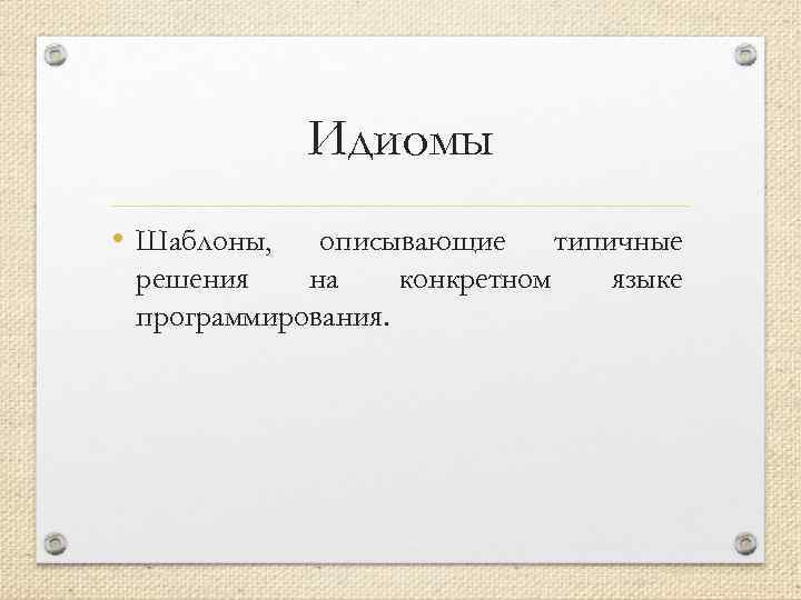 Идиомы • Шаблоны, описывающие типичные решения на конкретном языке программирования. 