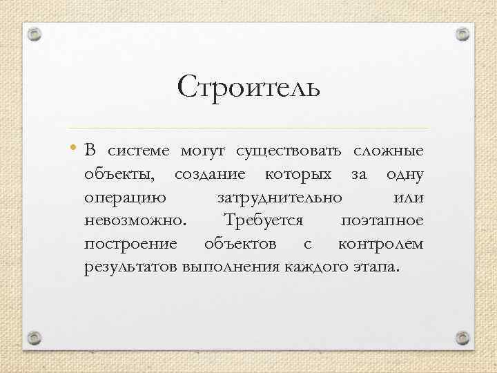 Строитель • В системе могут существовать сложные объекты, создание которых за одну операцию затруднительно