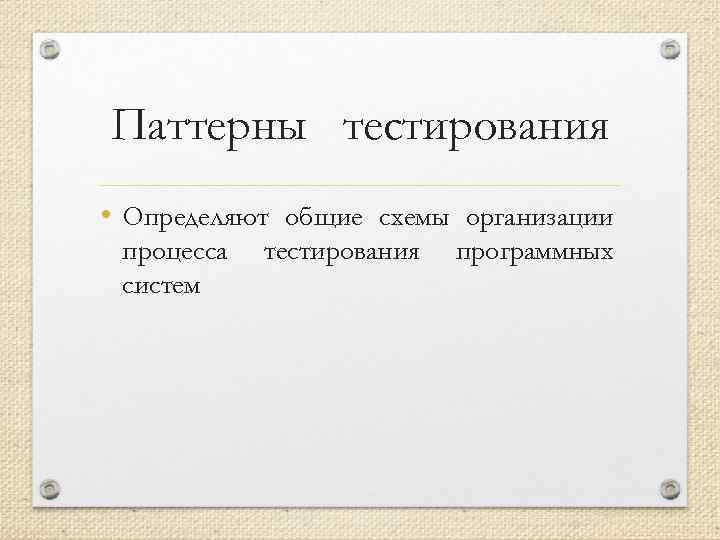 Паттерны тестирования • Определяют общие схемы организации процесса систем тестирования программных 