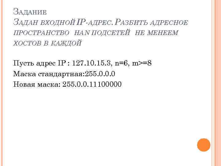 ЗАДАНИЕ ЗАДАН ВХОДНОЙ IP-АДРЕС. РАЗБИТЬ АДРЕСНОЕ ПРОСТРАНСТВО НА N ПОДСЕТЕЙ НЕ МЕНЕЕM ХОСТОВ В