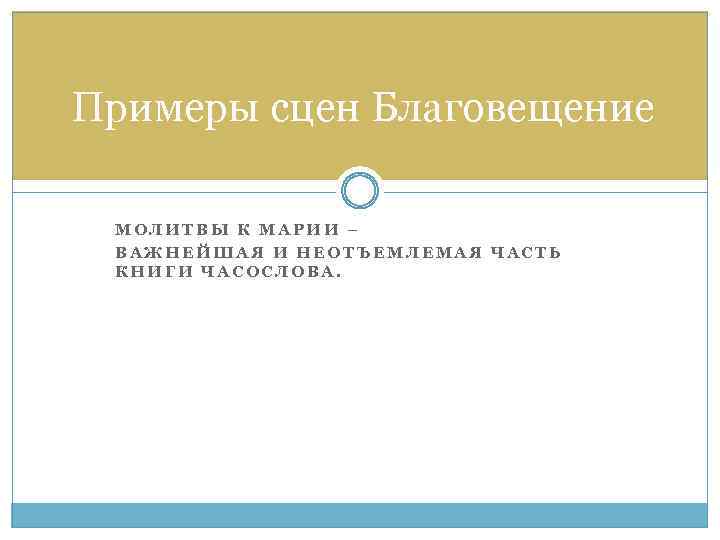 Примеры сцен Благовещение МОЛИТВЫ К МАРИИ – ВАЖНЕЙШАЯ И НЕОТЪЕМЛЕМАЯ ЧАСТЬ КНИГИ ЧАСОСЛОВА. 