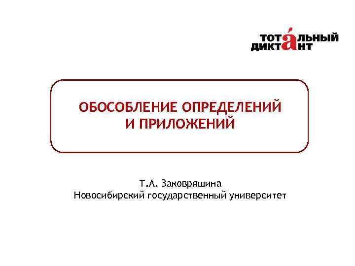 ОБОСОБЛЕНИЕ ОПРЕДЕЛЕНИЙ И ПРИЛОЖЕНИЙ Т. А. Заковряшина Новосибирский государственный университет 