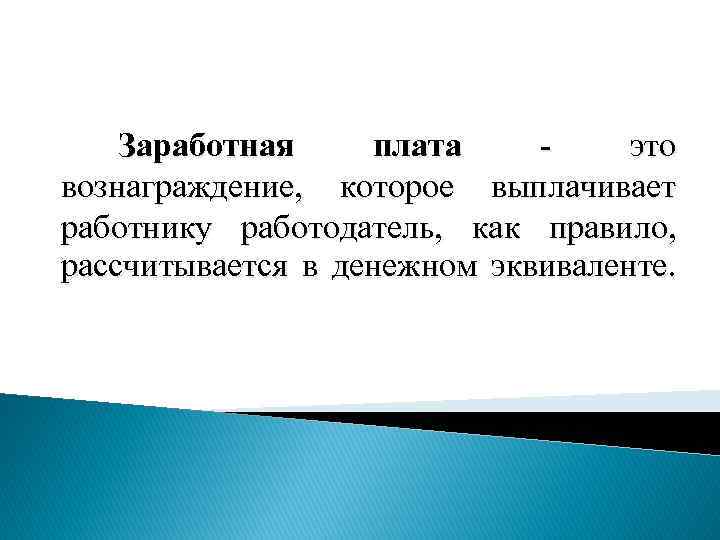 Заработная плата - это вознаграждение, которое выплачивает работнику работодатель, как правило, рассчитывается в денежном