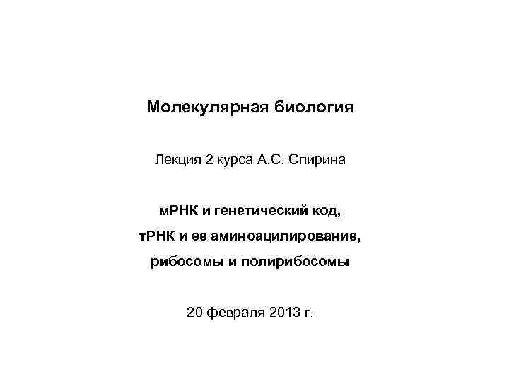 Молекулярная биология Лекция 2 курса А. С. Спирина м. РНК и генетический код, т.