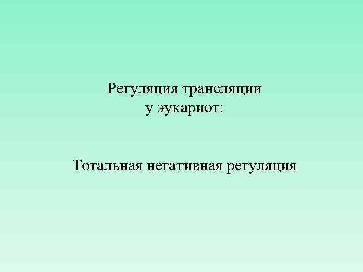 Регуляция трансляции у эукариот: Тотальная негативная регуляция 