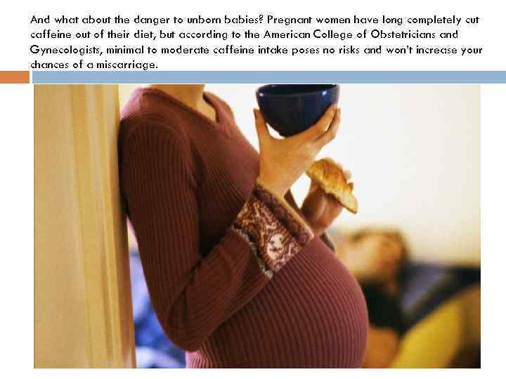 And what about the danger to unborn babies? Pregnant women have long completely cut