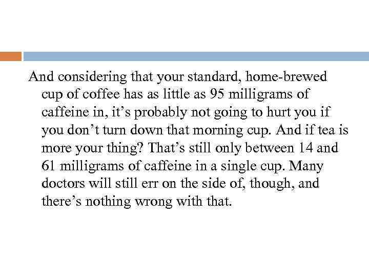 And considering that your standard, home-brewed cup of coffee has as little as 95