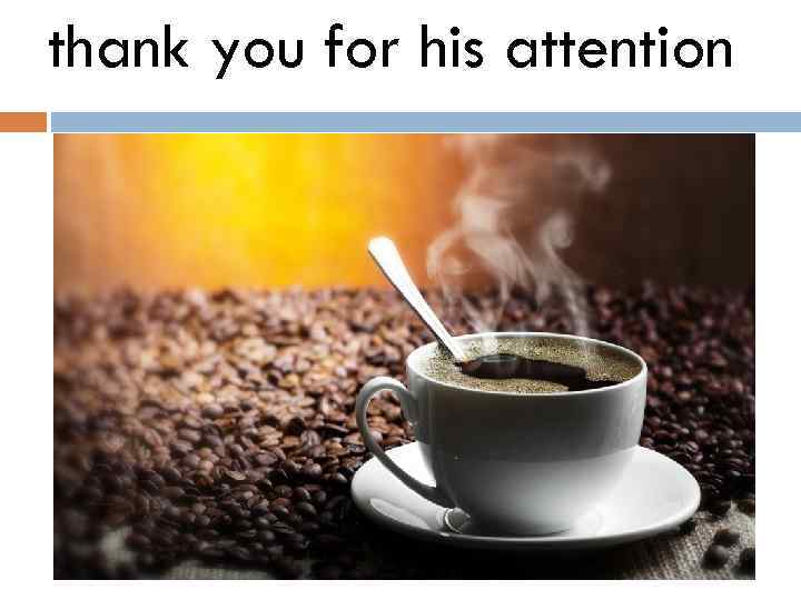 thank you for his attention 