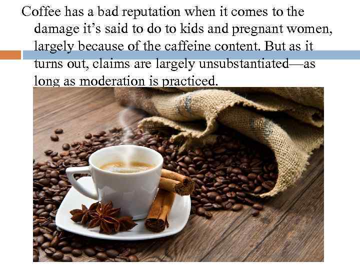 Coffee has a bad reputation when it comes to the damage it’s said to