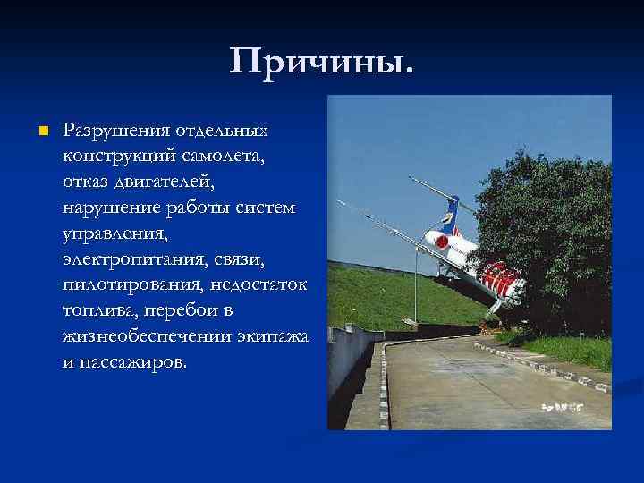Причины. n Разрушения отдельных конструкций самолета, отказ двигателей, нарушение работы систем управления, электропитания, связи,