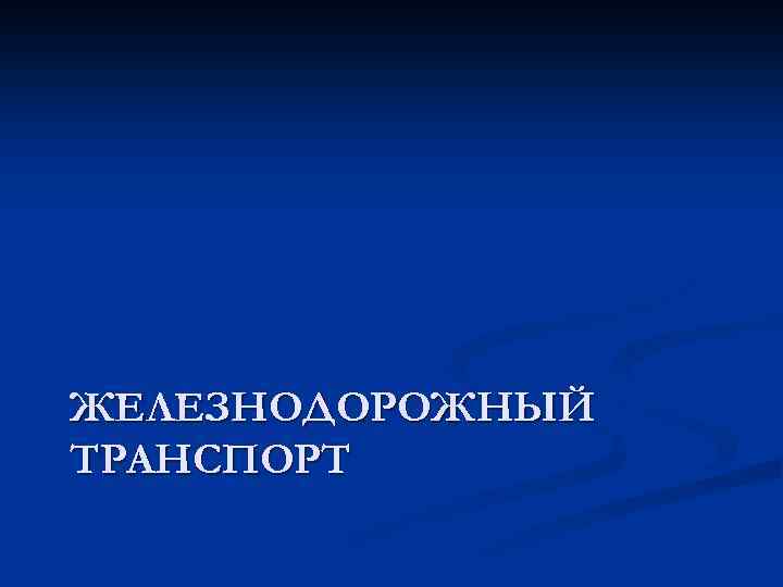 ЖЕЛЕЗНОДОРОЖНЫЙ ТРАНСПОРТ 