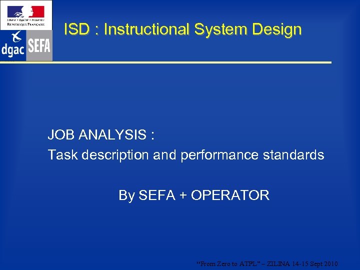 ISD : Instructional System Design JOB ANALYSIS : Task description and performance standards By