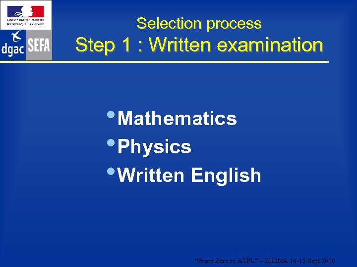 Selection process Step 1 : Written examination • Mathematics • Physics • Written English