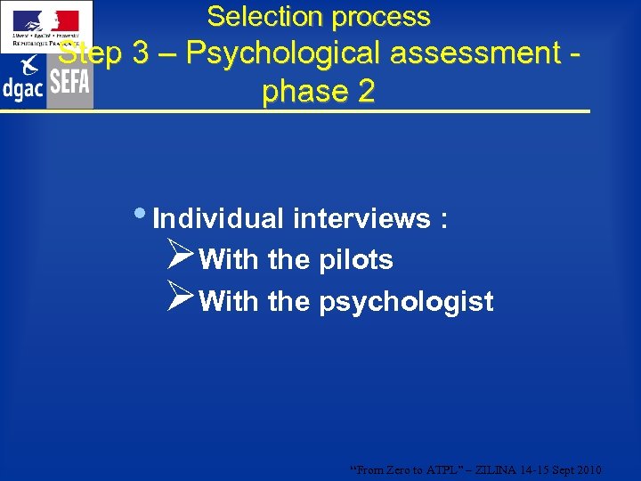 Selection process Step 3 – Psychological assessment phase 2 • Individual interviews : ØWith
