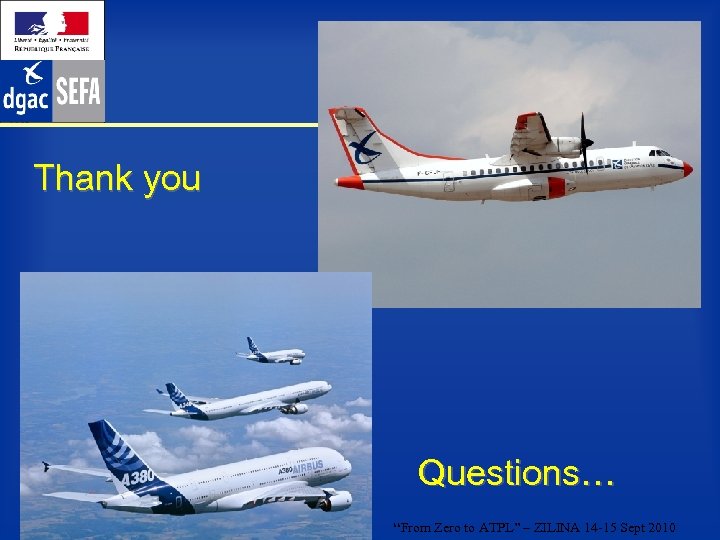 Thank you Questions… “From Zero to ATPL” – ZILINA 14 -15 Sept 2010 