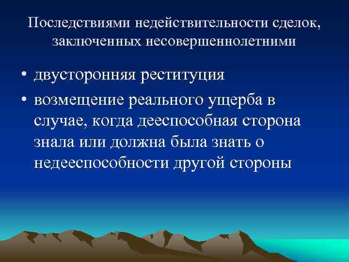 Последствиями недействительности сделок, заключенных несовершеннолетними • двусторонняя реституция • возмещение реального ущерба в случае,