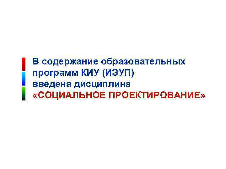 В содержание образовательных программ КИУ (ИЭУП) введена дисциплина «СОЦИАЛЬНОЕ ПРОЕКТИРОВАНИЕ» 