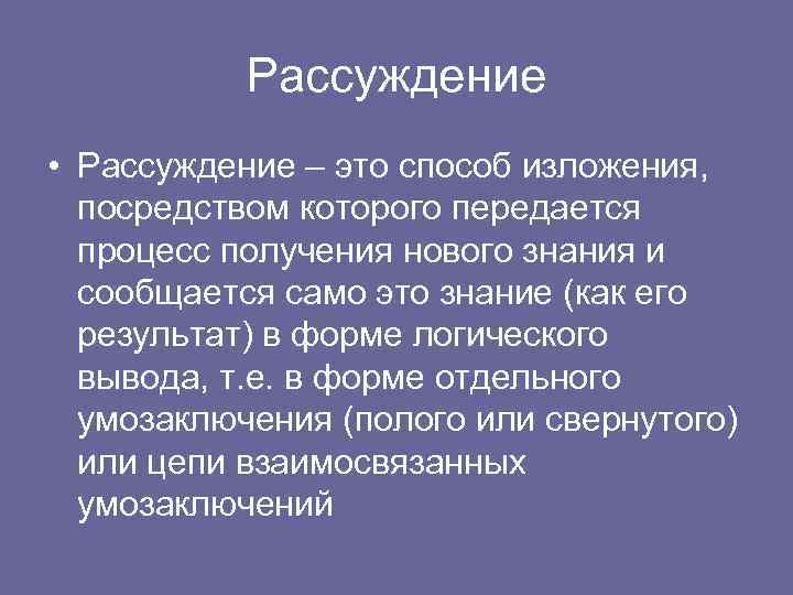 Рассуждение • Рассуждение – это способ изложения, посредством которого передается процесс получения нового знания