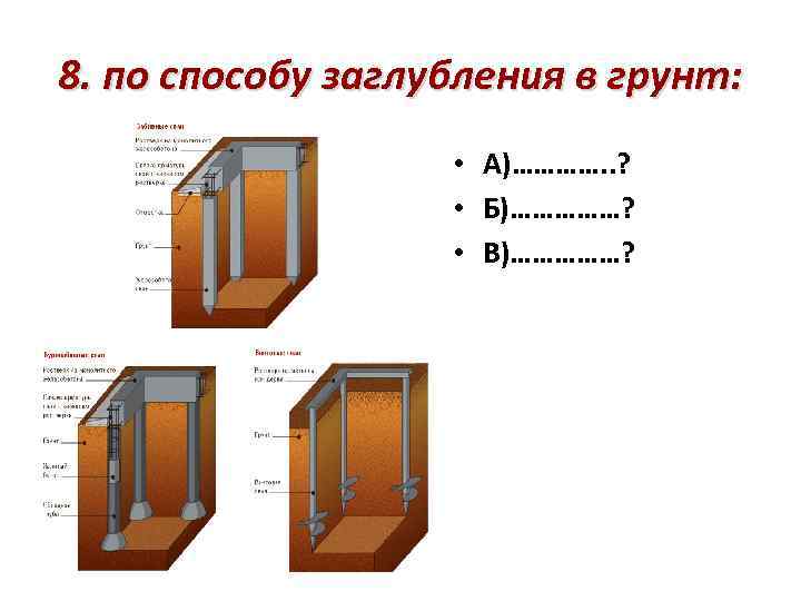 8. по способу заглубления в грунт: • А)…………. . ? • Б)……………? • В)……………?