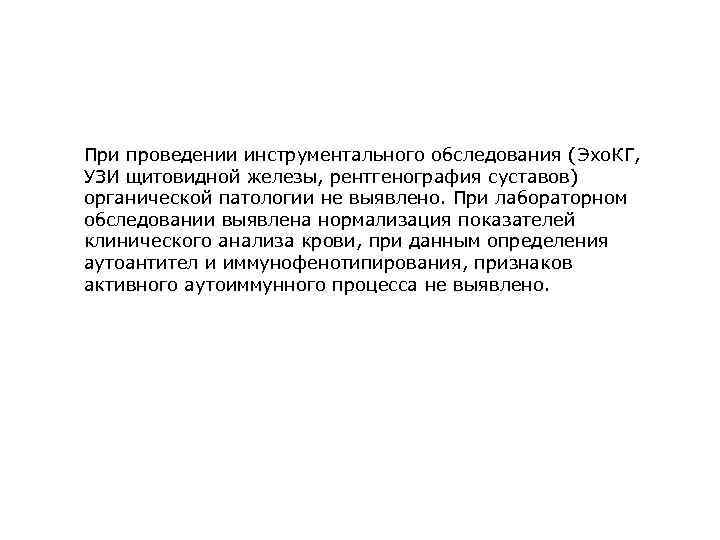 При проведении инструментального обследования (Эхо. КГ, УЗИ щитовидной железы, рентгенография суставов) органической патологии не