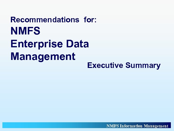 Recommendations for: NMFS Enterprise Data Management Executive Summary NMFS Information Management 