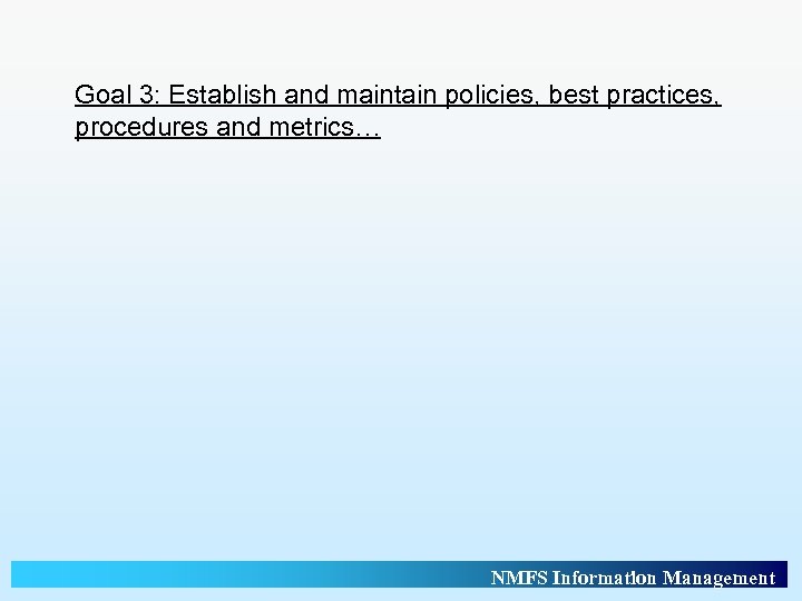 Goal 3: Establish and maintain policies, best practices, procedures and metrics… NMFS Information Management
