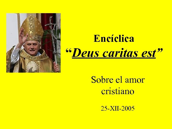 Encíclica “Deus caritas est” Sobre el amor cristiano 25 -XII-2005 