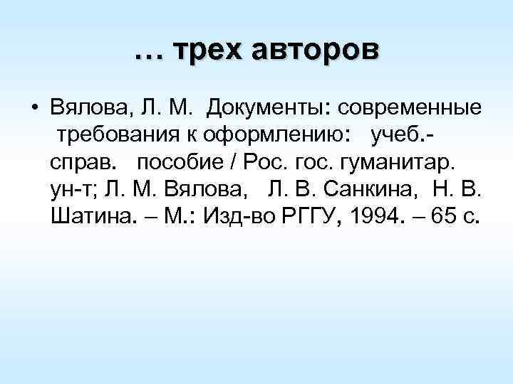 … трех авторов • Вялова, Л. М. Документы: cовременные требования к оформлению: учеб. справ.