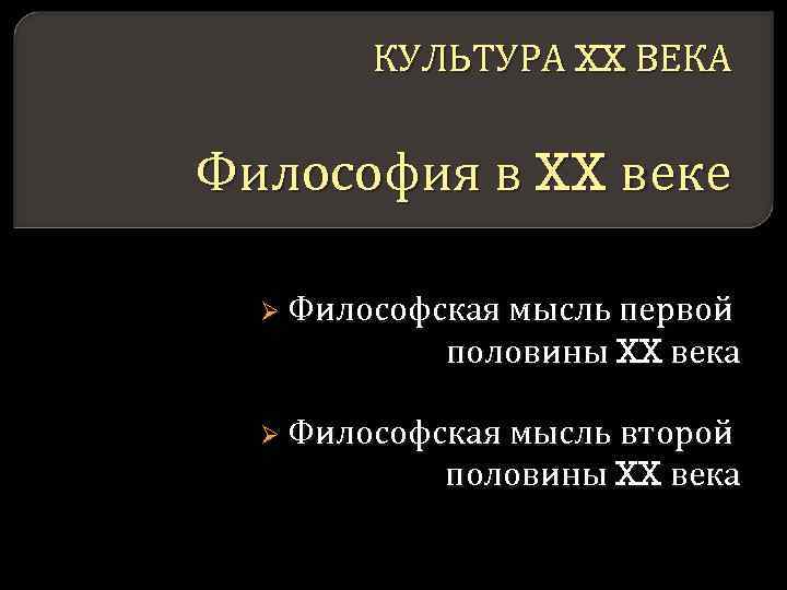 КУЛЬТУРА XX ВЕКА Философия в XX веке Ø Философская мысль первой половины XX века