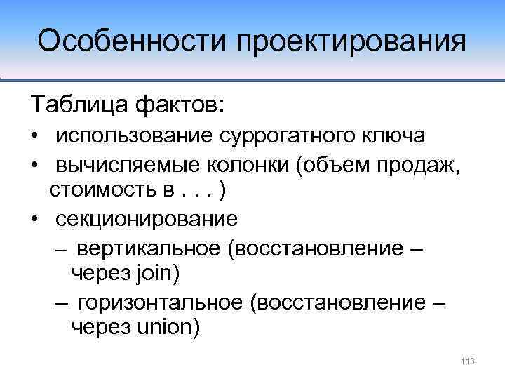 Особенности проектирования Таблица фактов: • использование суррогатного ключа • вычисляемые колонки (объем продаж, стоимость
