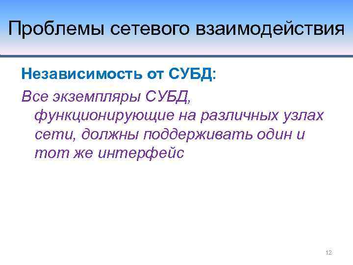 Проблемы сетевого взаимодействия Независимость от СУБД: Все экземпляры СУБД, функционирующие на различных узлах сети,