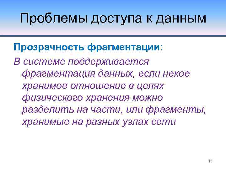 Проблемы доступа к данным Прозрачность фрагментации: В системе поддерживается фрагментация данных, если некое хранимое