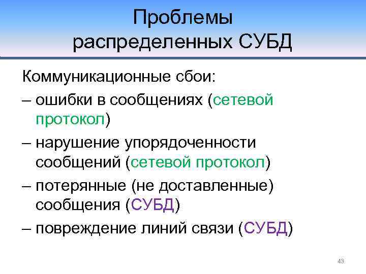 Проблемы распределенных СУБД Коммуникационные сбои: – ошибки в сообщениях (сетевой протокол) – нарушение упорядоченности