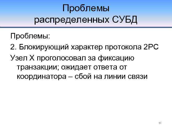 Проблемы распределенных СУБД Проблемы: 2. Блокирующий характер протокола 2 PC Узел Х проголосовал за