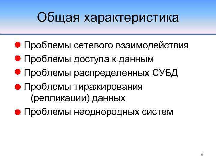 Общая характеристика Проблемы сетевого взаимодействия Проблемы доступа к данным Проблемы распределенных СУБД Проблемы тиражирования